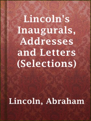 cover image of Lincoln's Inaugurals, Addresses and Letters (Selections)
